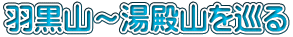 羽黒山～湯殿山を巡る