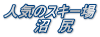 人気のスキー場 　　　沼　尻