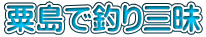 粟島で釣り三昧