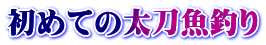 初めての太刀魚釣り