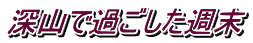深山で過ごした週末