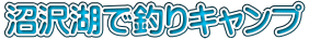 沼沢湖で釣りキャンプ