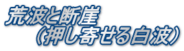 荒波と断崖 　　（押し寄せる白波）