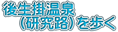 後生掛温泉 　（研究路）を歩く