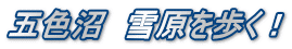 五色沼　雪原を歩く！