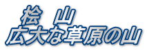 　桧　山 広大な草原の山