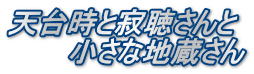 天台時と寂聴さんと 　　　小さな地蔵さん