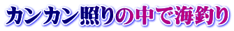 カンカン照りの中で海釣り